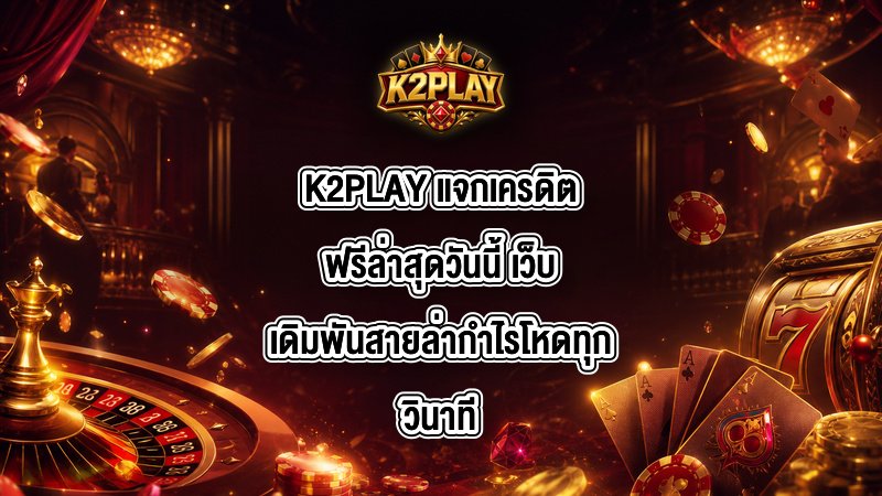 K2PLAY แจกเครดิตฟรีล่าสุดวันนี้